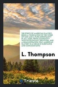 Cover: The Ethics of American Slavery, Being a Vindication of the Word of God and a Pure Christianity in All Ages, from Complicity with Involuntary Servitude; And a Demonstration That American Slavery Is a Crime in Substance and Concomitants - Trieste Publishing