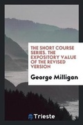 Cover: The Short Course Series. the Expository Value of the Revised Version - Trieste Publishing
