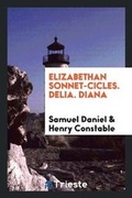 Cover: Elizabethan Sonnet-Cicles. Delia. Diana - Trieste Publishing