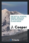 Cover: The Royal School Series. Spelling and Dictation Class-Book - Trieste Publishing
