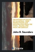 Cover: The Protestant Exiles of Zillerthal, Their Persecutions and Expatriation from the Tyrol. Translated from the German - Trieste Publishing