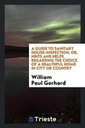 Cover: A Guide to Sanitary House-Inspection; Or, Hints and Helps Regarding the Choice of a Healthful Home in City or Country - Trieste Publishing