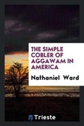 Cover: The Simple Cobler of Aggawam in America - Trieste Publishing