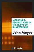 Cover: Medicine & Kindred Arts in the Plays of Shakespeare - Trieste Publishing