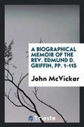 Cover: A Biographical Memoir of the Rev. Edmund D. Griffin, Pp. 1-115 - Trieste Publishing