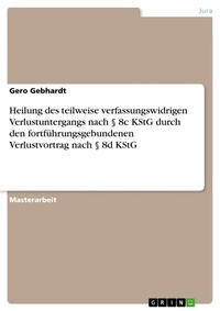 Abbildung von: Heilung des teilweise verfassungswidrigen Verlustuntergangs nach § 8c KStG durch den fortführungsgebundenen Verlustvortrag nach § 8d KStG - GRIN Verlag