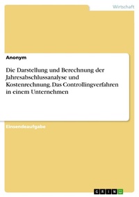 Abbildung von: Die Darstellung und Berechnung der Jahresabschlussanalyse und Kostenrechnung. Das Controllingverfahren in einem Unternehmen - GRIN Verlag
