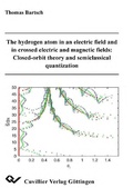 Cover: Thehydrogen atom in an electric field and in crossed electric and magnetic fields: Closed-orbit theory and semiclassical quantization - Cuvillier Verlag eBooks