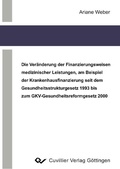 Cover: Die ver&auml;nderung der Finanzierungsweisen medizinischer Leistungen, am Beispiel der Krankenhausfinanzierung seit dem Gesundheitsstrukturgesetz 1993 bis zum GKV-Gesundheitsreformgesetz 2000 - Cuvillier Verlag eBooks