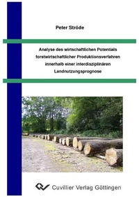 Abbildung von: Analyse des wirtschaftlichen Potentials forstwirtschaftlicher Produktionsverfahren innerhalb einer interdisziplinären Landnutzungsprognose - Cuvillier Verlag