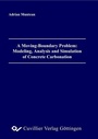 Cover: A Moving-Boundary Problem: Modeling, Analysis and Simulation of Concrete Carbonation - Cuvillier Verlag eBooks