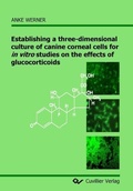 Cover: Establishing a three-dimensional culture of canine corneal cells for in vitro studies on the effects of glucocorticoids - Cuvillier Verlag eBooks
