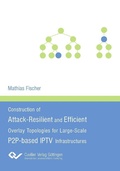 Cover: Construction of Attack-Resilient and Efficient Overlay-Topologies for Large-Scale P2P-based IPTV Infrastructures - Cuvillier Verlag eBooks