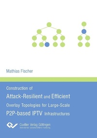 Enlarge image Cover: Construction of Attack-Resilient and Efficient Overlay-Topologies for Large-Scale P2P-based IPTV Infrastructures - Cuvillier Verlag eBooks