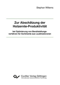 Abbildung von: Zur Abschätzung der Holzernte-Produktivität bei Optimierung von Bereitstellungsverfahren für Sortimente aus Laubholzkronen - Cuvillier Verlag