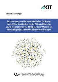 Abbildung von: Synthese poly- und heterometallischer Funktionsmaterialien des Goldes, großer Silbersulfidcluster sowie funktionalisierter Komplexe edler Metalle für photolithographische Oberflächenbeschichtungen - Cuvillier Verlag