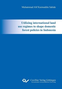 Abbildung von: Utilizing international land use regimes to shape domestic forest policies in Indonesia - Cuvillier Verlag