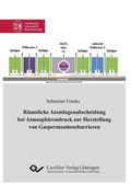 Cover: R&auml;umliche Atomlagenabscheidung bei Atmosph&auml;rendruck zur Herstellung von Gaspermeationsbarrieren - Cuvillier Verlag eBooks