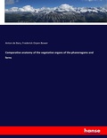 Cover: Comparative anatomy of the vegetative organs of the phanerogams and ferns - Hansebooks