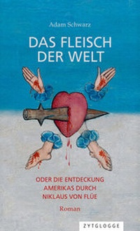 Abbildung von: Das Fleisch der Welt oder die Entdeckung Amerikas durch Niklaus von Flüe - Zytglogge