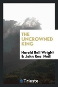 Cover: The Uncrowned King - Trieste Publishing
