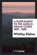 Cover: A Supplement to the Anglo-Indian Codes 1887, 1888 - Trieste Publishing