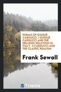 Cover: Poems of Giosue Carducci. I Giosue Carducci and the Hellenic Reaction in Italy. II Carducci and the Classic Realism - Trieste Publishing