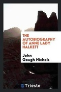 Cover: The Autobiography of Anne Lady Halkett - Trieste Publishing