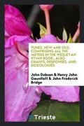 Cover: Tunes, New and Old, Comprising All the Metres in the Wesleyan Hymn Book, Also Chants, Responses, and Doxologies - Trieste Publishing