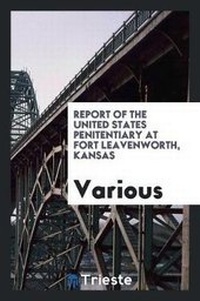 Abbildung von: Report of the United States Penitentiary at Fort Leavenworth, Kansas - Trieste Publishing