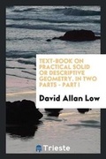 Cover: Text-Book on Practical Solid or Descriptive Geometry. in Two Parts - Part I - Trieste Publishing