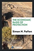 Cover: The Economic Basis of Protection - Trieste Publishing