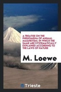 Cover: A Treatise on the Phenomena of Animal Magnetism; In Which the Same Are Systematically Explained According to the Laws of Nature - Trieste Publishing