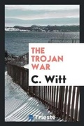 Cover: The Trojan War [the Story of the Iliad] Tr. by F. Younghusband - Trieste Publishing