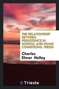 Cover: The Relationship Between Persistence in School and Home Conditions - Trieste Publishing