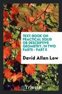 Enlarge image Cover: Text-Book on Practical Solid or Descriptive Geometry, in Two Parts - Part II - Trieste Publishing