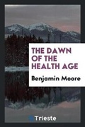 Cover: The Dawn of the Health Age - Trieste Publishing