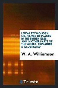 Abbildung von: Local Etymology; Or, Names of Places in the British Isles, and in Other Parts of the World, Explained & Illustrated - Trieste Publishing
