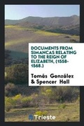 Cover: Documents from Simancas Relating to the Reign of Elizabeth, (1558-1568.) - Trieste Publishing