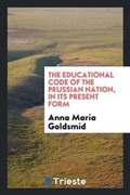 Cover: The Educational Code of the Prussian Nation, in Its Present Form - Trieste Publishing Pty Ltd
