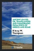 Cover: Ancient Leaves, Or, Translations and Paraphrases from Poets of Greece and Rome - Trieste Publishing