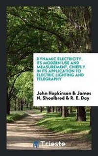 Enlarge image Cover: Dynamic Electricity, Its Modern Use and Measurement, Chiefly in Its Application to Electric Lighting and Telegraphy - Trieste Publishing