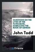 Cover: Questions on the Lives of the Patriarchs, Embracing the Book of Genesis - Trieste Publishing