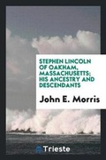 Cover: Stephen Lincoln of Oakham, Massachusetts; His Ancestry and Descendants - Trieste Publishing
