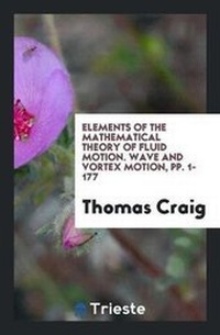 Enlarge image Cover: Elements of the Mathematical Theory of Fluid Motion. Wave and Vortex Motion, Pp. 1-177 - Trieste Publishing
