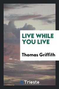 Enlarge image Cover: Live While You Live - Trieste Publishing