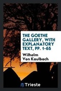Cover: The Goethe Gallery, with Explanatory Text, Pp. 1-65 - Trieste Publishing