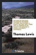 Cover: Lectures on the Heart. Comprising the Herter Lectures, (Baltimore); A Harvey Lecture, (New York) and an Address to the Faculty of Medicine at McGill University, (Montreal) - Trieste Publishing