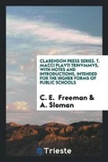 Cover: Clarendon Press Series. T. Macci Plavti Trinvmmvs, with Notes and Introductions, Intended for the Higher Forms of Public Schools - Trieste Publishing