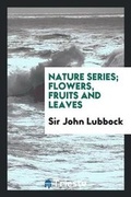Cover: Nature Series; Flowers, Fruits and Leaves - Trieste Publishing